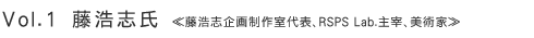 Vol.1 藤浩志氏 ≪藤浩志企画制作室代表、RSPS Lab.主宰、美術家≫